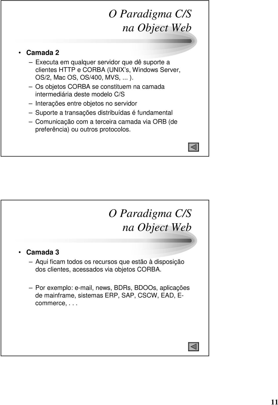 Comunicação com a terceira camada via ORB (de preferência) ou outros protocolos.