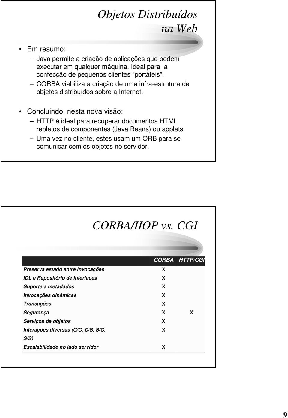 Concluindo, nesta nova visão: HTTP é ideal para recuperar documentos HTML repletos de componentes (Java Beans) ou applets.