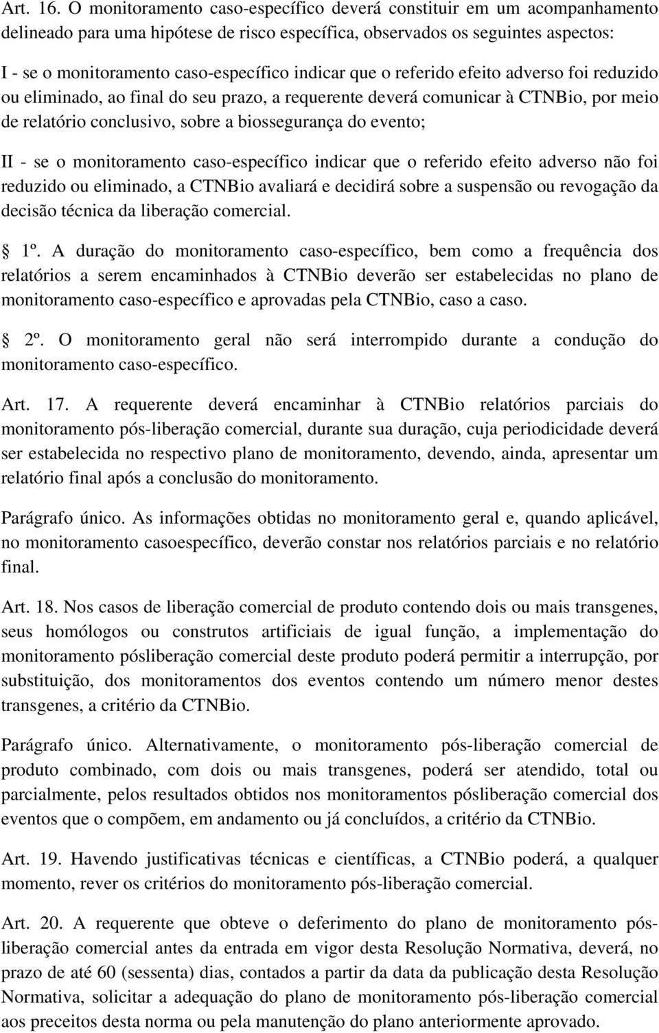 indicar que o referido efeito adverso foi reduzido ou eliminado, ao final do seu prazo, a requerente deverá comunicar à CTNBio, por meio de relatório conclusivo, sobre a biossegurança do evento; II -