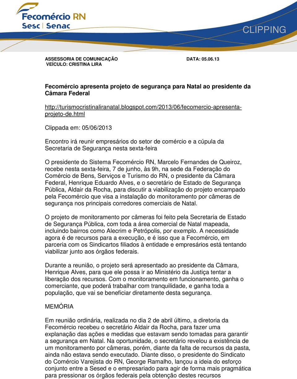 html Clippada em: 05/06/2013 Encontro irá reunir empresários do setor de comércio e a cúpula da Secretaria de Segurança nesta sexta-feira O presidente do Sistema Fecomércio RN, Marcelo Fernandes de