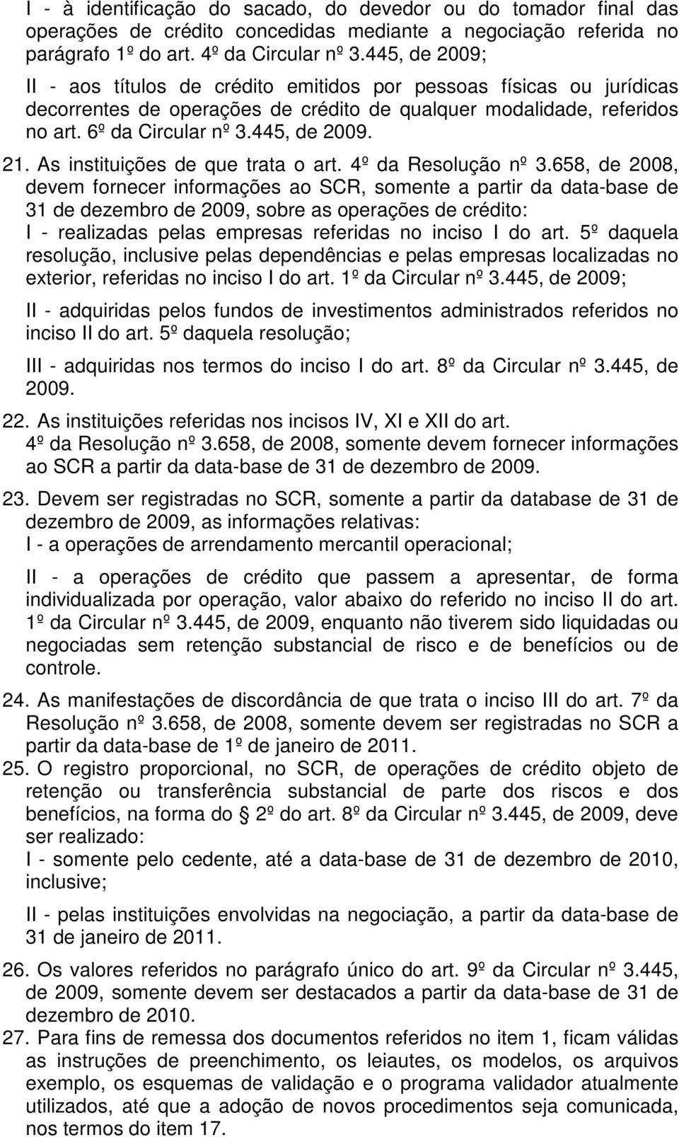 As instituições de que trata o art. 4º da Resolução nº 3.