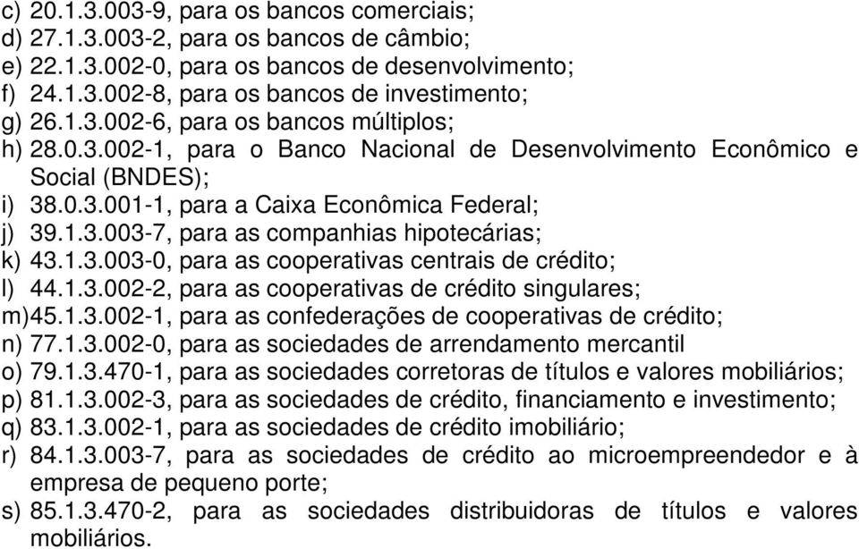 1.3.002-2, para as cooperativas de crédito singulares; m) 45.1.3.002-1, para as confederações de cooperativas de crédito; n) 77.1.3.002-0, para as sociedades de arrendamento mercantil o) 79.1.3.470-1, para as sociedades corretoras de títulos e valores mobiliários; p) 81.