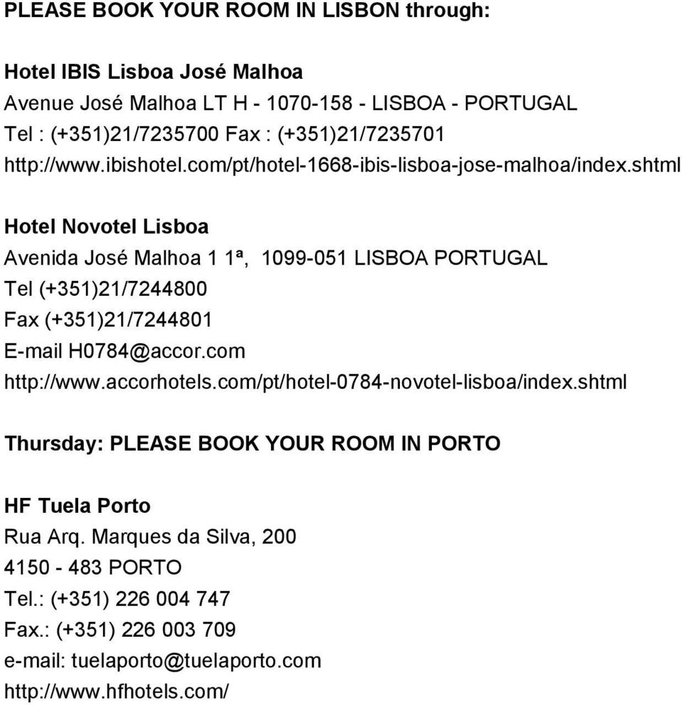 shtml Hotel Novotel Lisboa Avenida José Malhoa 1 1ª, 1099-051 LISBOA PORTUGAL Tel (+351)21/7244800 Fax (+351)21/7244801 E-mail H0784@accor.com http://www.accorhotels.