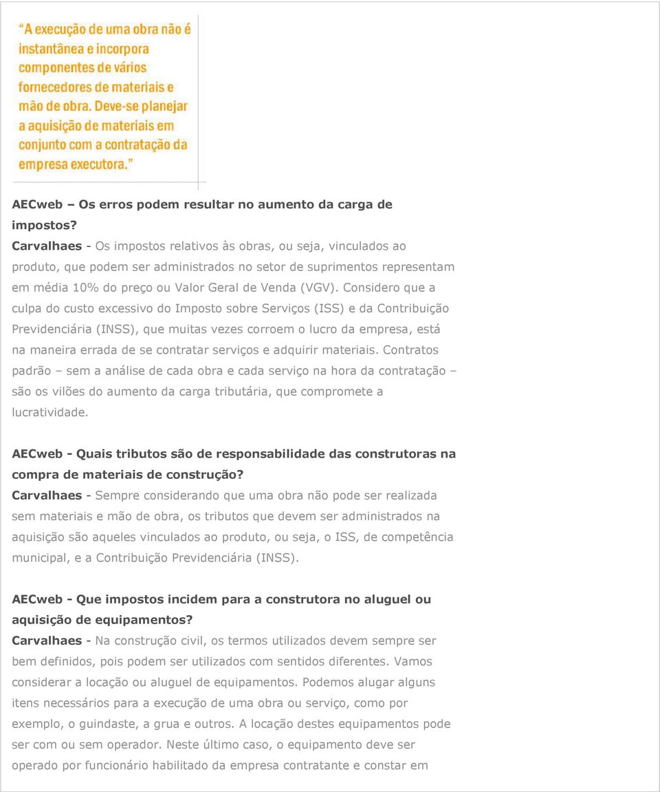 Considero que a culpa do custo excessivo do Imposto sobre Serviços (ISS) e da Contribuição Previdenciária (INSS), que muitas vezes corroem o lucro da empresa, está na maneira errada de se contratar