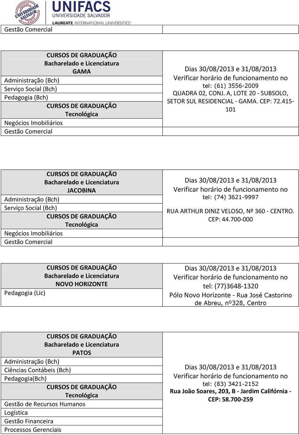 415-101 JACOBINA tel: (74) 3621-9997 RUA ARTHUR DINIZ VELOSO, Nº 360 - CENTRO. CEP: 44.