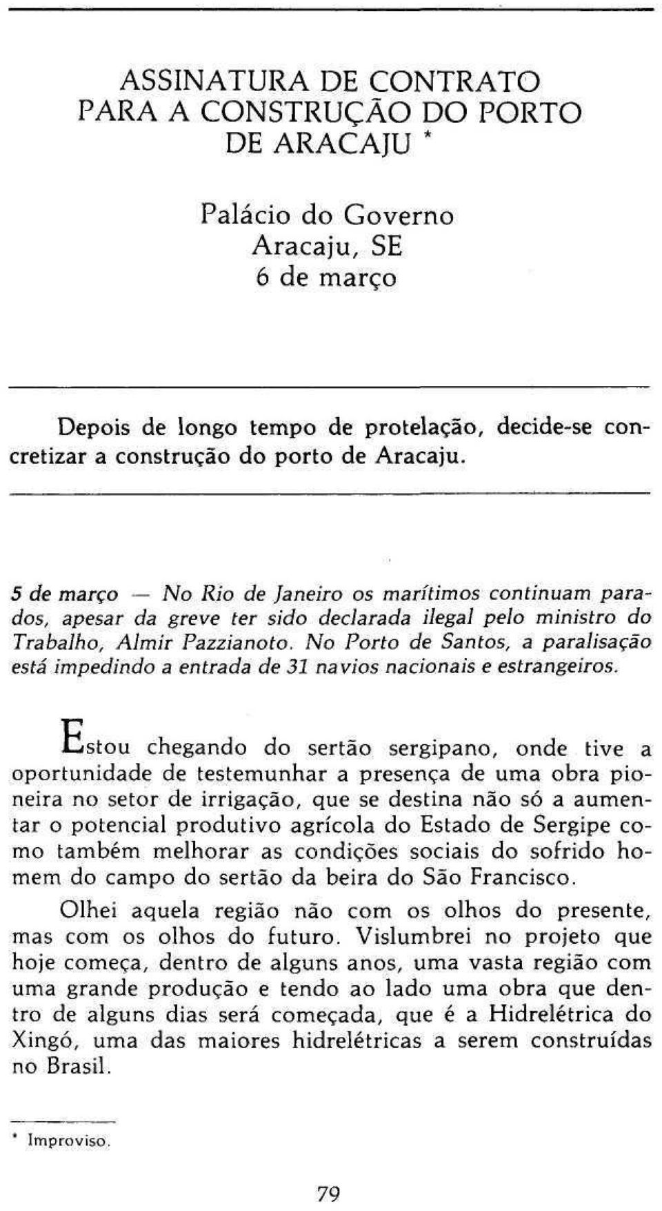 No Porto de Santos, a paralisação está impedindo a entrada de 31 navios nacionais e estrangeiros.