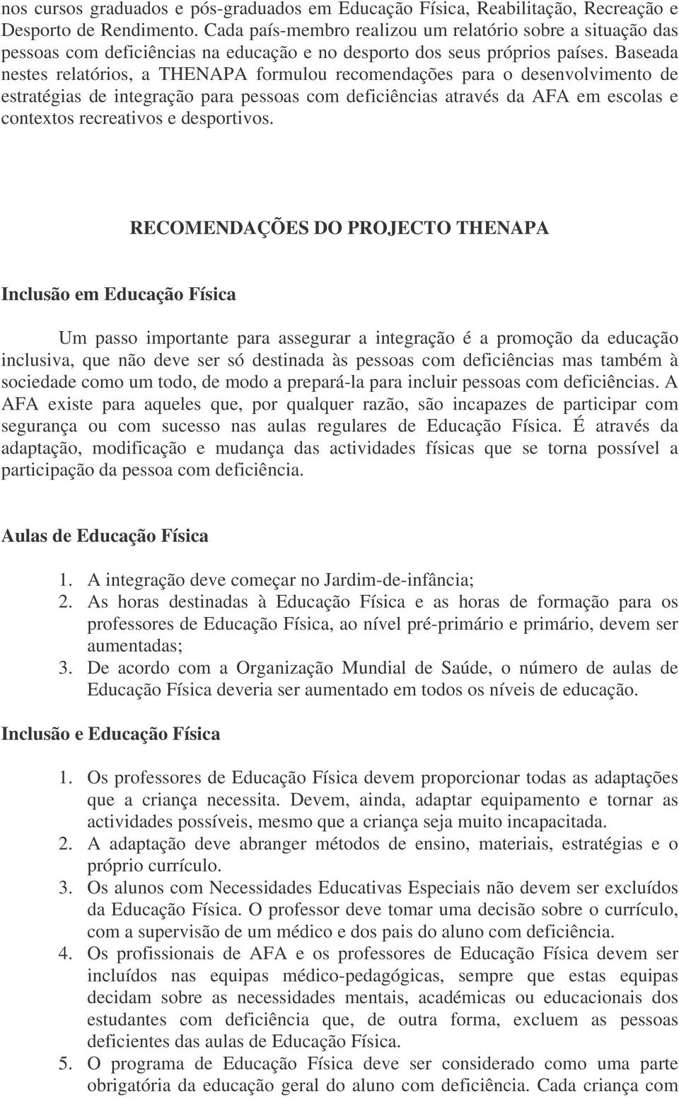 Baseada nestes relatórios, a THENAPA formulou recomendações para o desenvolvimento de estratégias de integração para pessoas com deficiências através da AFA em escolas e contextos recreativos e