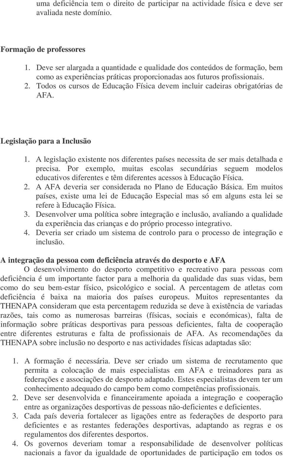 Todos os cursos de Educação Física devem incluir cadeiras obrigatórias de AFA. Legislação para a Inclusão 1. A legislação existente nos diferentes países necessita de ser mais detalhada e precisa.