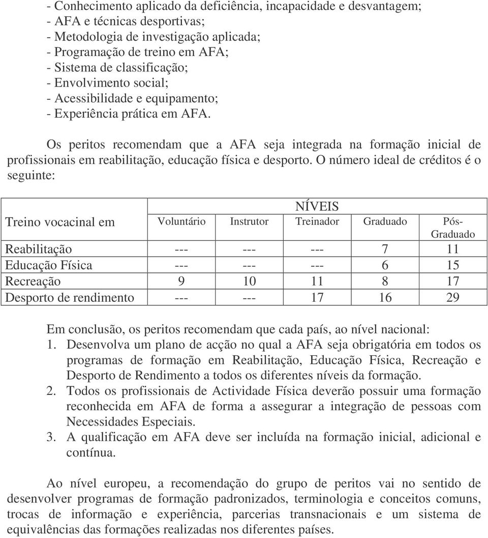 Os peritos recomendam que a AFA seja integrada na formação inicial de profissionais em reabilitação, educação física e desporto.