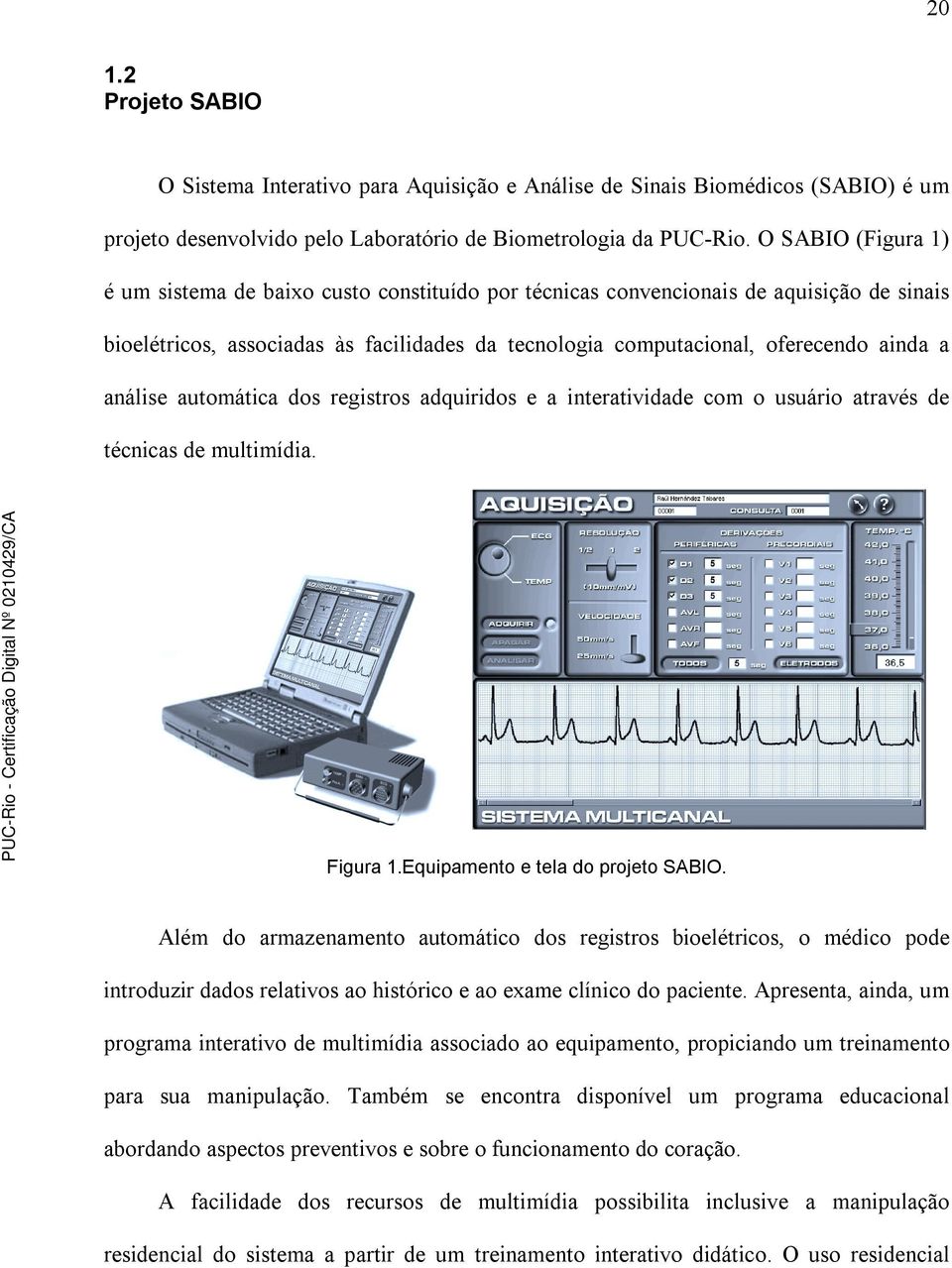 análise automática dos registros adquiridos e a interatividade com o usuário através de técnicas de multimídia. Figura 1.Equipamento e tela do projeto SABIO.