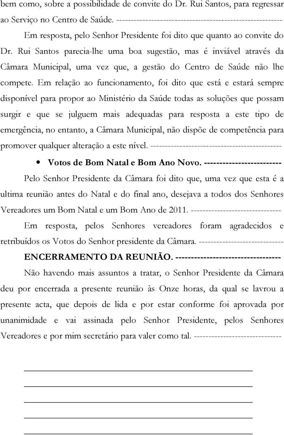 Rui Santos parecia-lhe uma boa sugestão, mas é inviável através da Câmara Municipal, uma vez que, a gestão do Centro de Saúde não lhe compete.