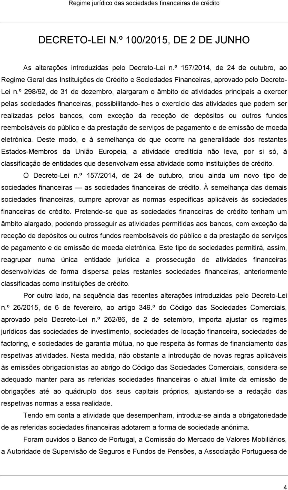 º 298/92, de 31 de dezembro, alargaram o âmbito de atividades principais a exercer pelas sociedades financeiras, possibilitando-lhes o exercício das atividades que podem ser realizadas pelos bancos,