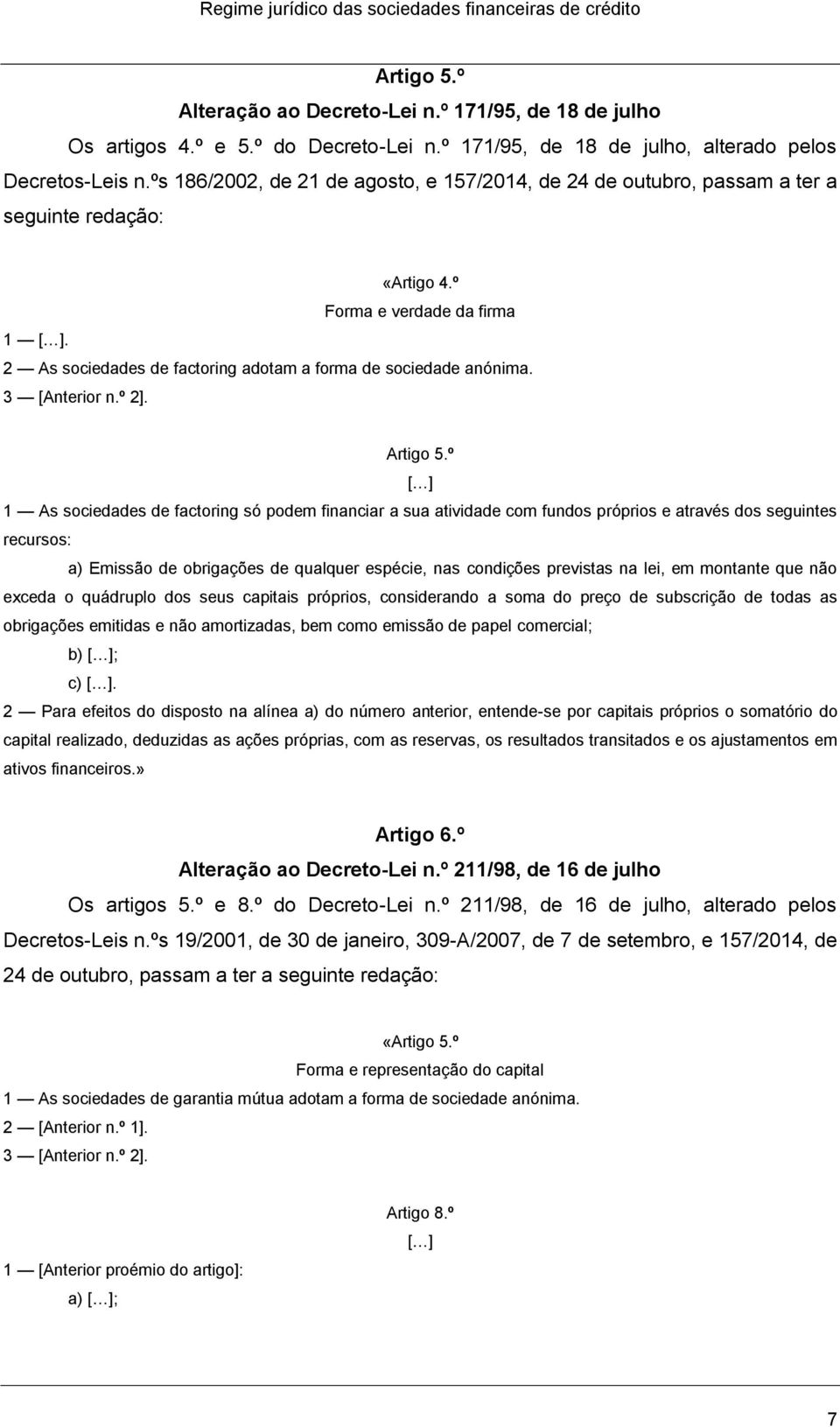 2 As sociedades de factoring adotam a forma de sociedade anónima. 3 [Anterior n.º 2]. Artigo 5.