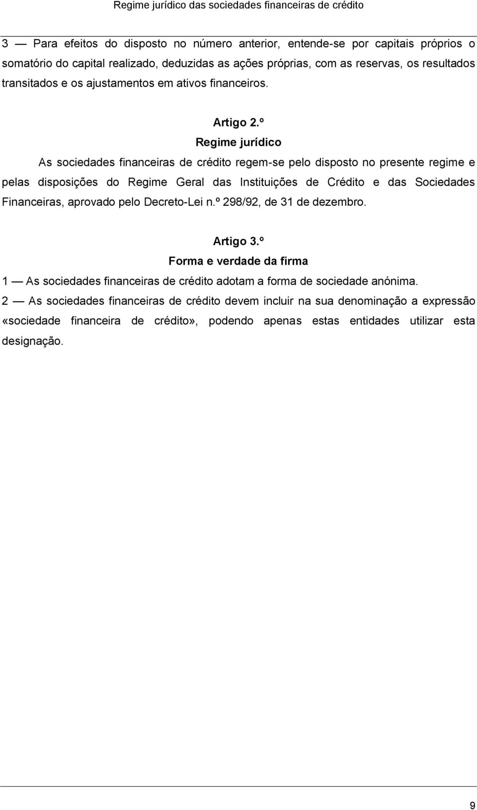 º Regime jurídico As sociedades financeiras de crédito regem-se pelo disposto no presente regime e pelas disposições do Regime Geral das Instituições de Crédito e das Sociedades Financeiras,