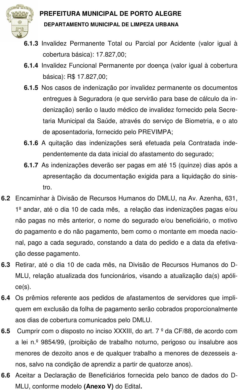 Secretaria Municipal da Saúde, através do serviço de Biometria, e o ato de aposentadoria, fornecido pelo PREVIMPA; 6.1.