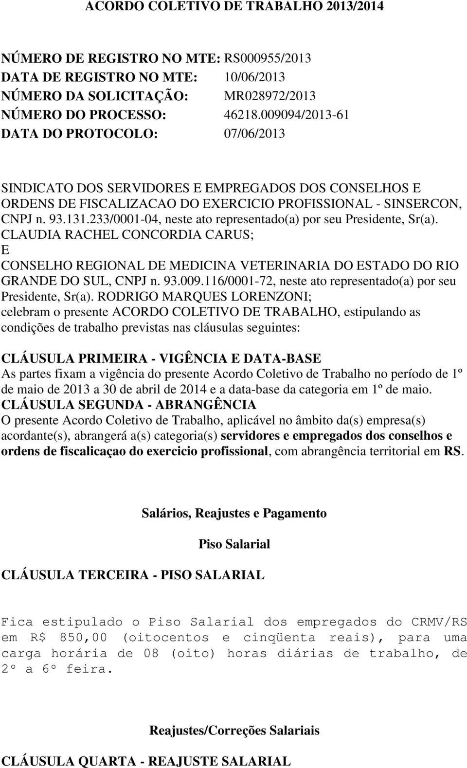 233/0001-04, neste ato representado(a) por seu Presidente, Sr(a). CLAUDIA RACHEL CONCORDIA CARUS; E CONSELHO REGIONAL DE MEDICINA VETERINARIA DO ESTADO DO RIO GRANDE DO SUL, CNPJ n. 93.009.