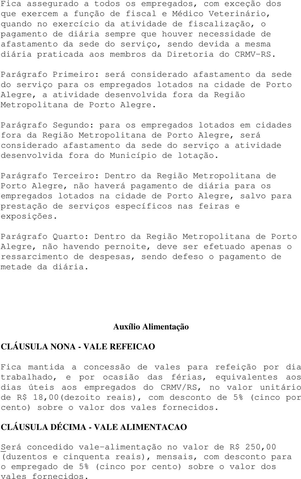 Parágrafo Primeiro: será considerado afastamento da sede do serviço para os empregados lotados na cidade de Porto Alegre, a atividade desenvolvida fora da Região Metropolitana de Porto Alegre.