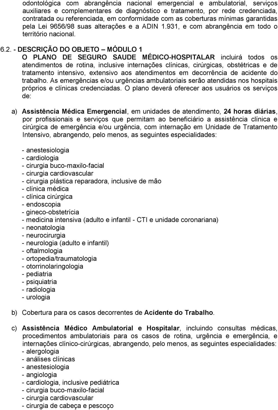 - DESCRIÇÃO DO OBJETO MÓDULO 1 O PLANO DE SEGURO SAUDE MÉDICO-HOSPITALAR incluirá todos os atendimentos de rotina, inclusive internações clínicas, cirúrgicas, obstétricas e de tratamento intensivo,