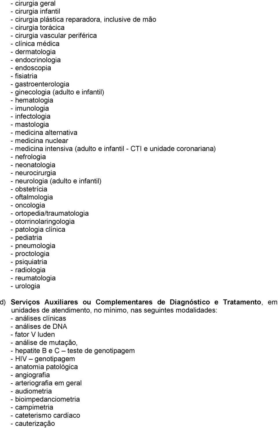 infantil - CTI e unidade coronariana) - nefrologia - neonatologia - neurocirurgia - neurologia (adulto e infantil) - obstetrícia - oftalmologia - oncologia - ortopedia/traumatologia -