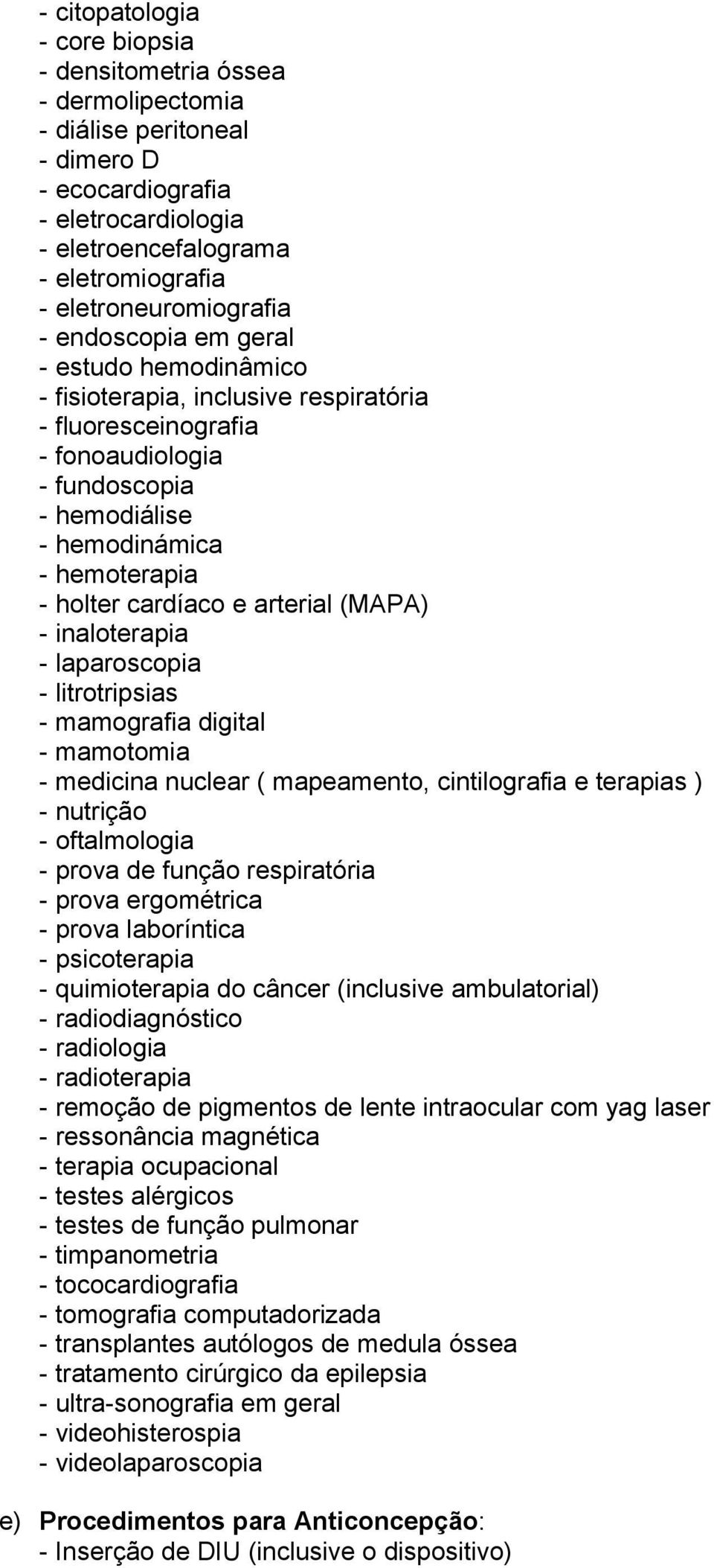- holter cardíaco e arterial (MAPA) - inaloterapia - laparoscopia - litrotripsias - mamografia digital - mamotomia - medicina nuclear ( mapeamento, cintilografia e terapias ) - nutrição -