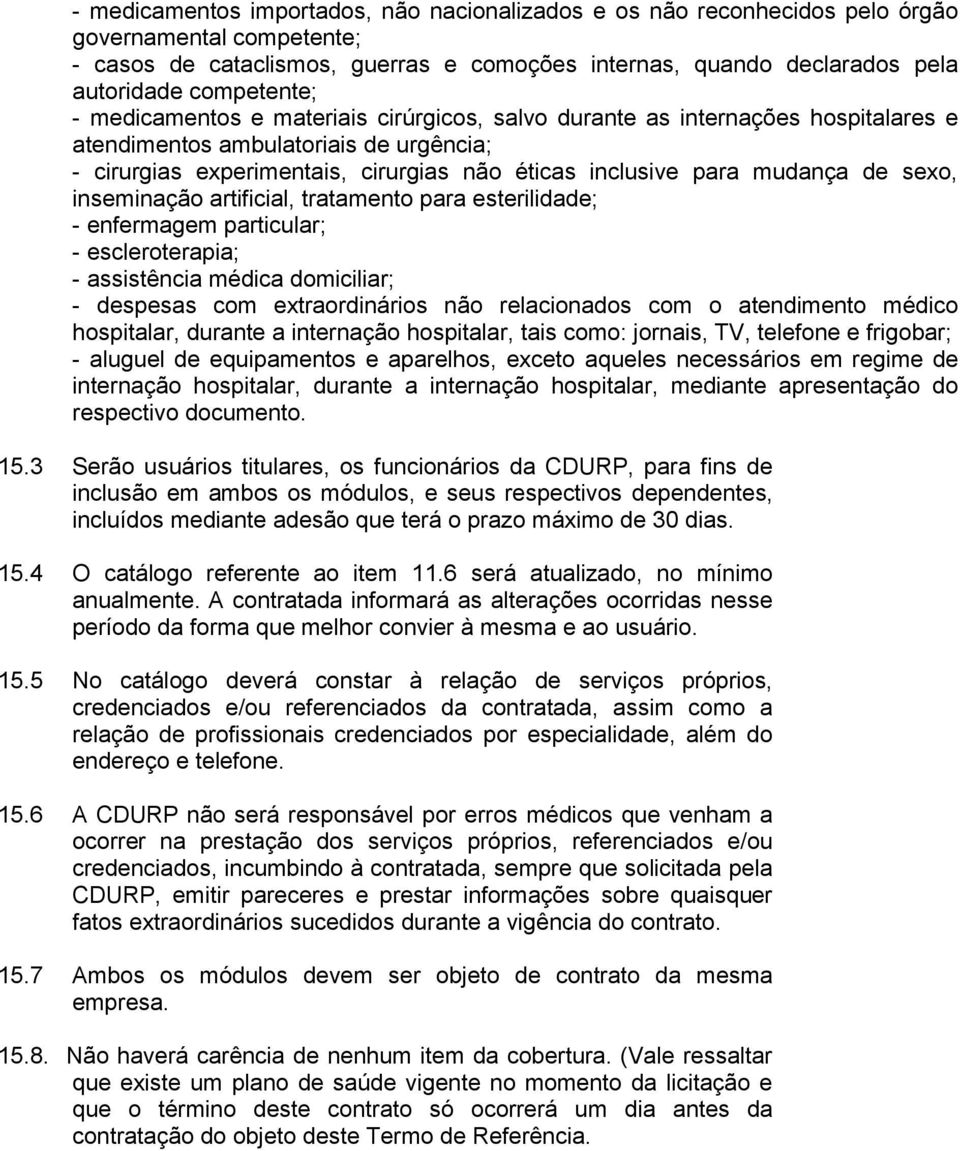 mudança de sexo, inseminação artificial, tratamento para esterilidade; - enfermagem particular; - escleroterapia; - assistência médica domiciliar; - despesas com extraordinários não relacionados com