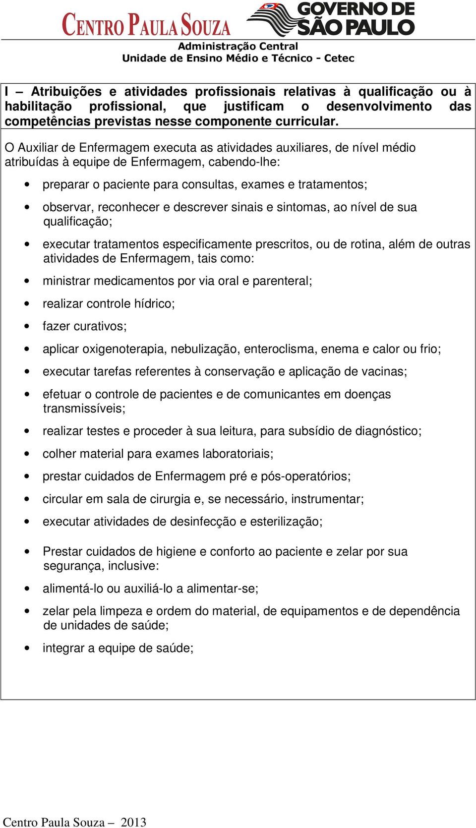 reconhecer e descrever sinais e sintomas, ao nível de sua qualificação; executar tratamentos especificamente prescritos, ou de rotina, além de outras atividades de Enfermagem, tais como: ministrar