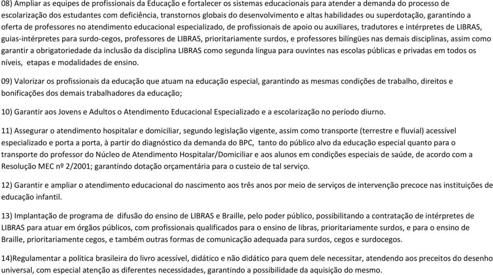 LIBRAS, guias-intérpretes para surdo-cegos, professores de LIBRAS, prioritariamente surdos, e professores bilíngües nas demais disciplinas, assim como garantir a obrigatoriedade da inclusão da