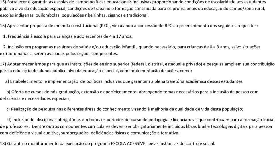 16) Apresentar proposta de emenda constitucional (PEC), vinculando a concessão do BPC ao preenchimento dos seguintes requisitos: 1. Frequência à escola para crianças e adolescentes de 4 a 17 anos; 2.