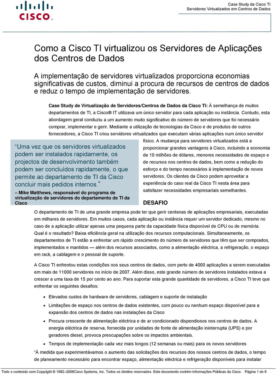 Case Study de Virtualização de Servidores/Centros de Dados da Cisco TI: À semelhança de muitos departamentos de TI, a Cisco IT utilizava um único servidor para cada aplicação ou instância.