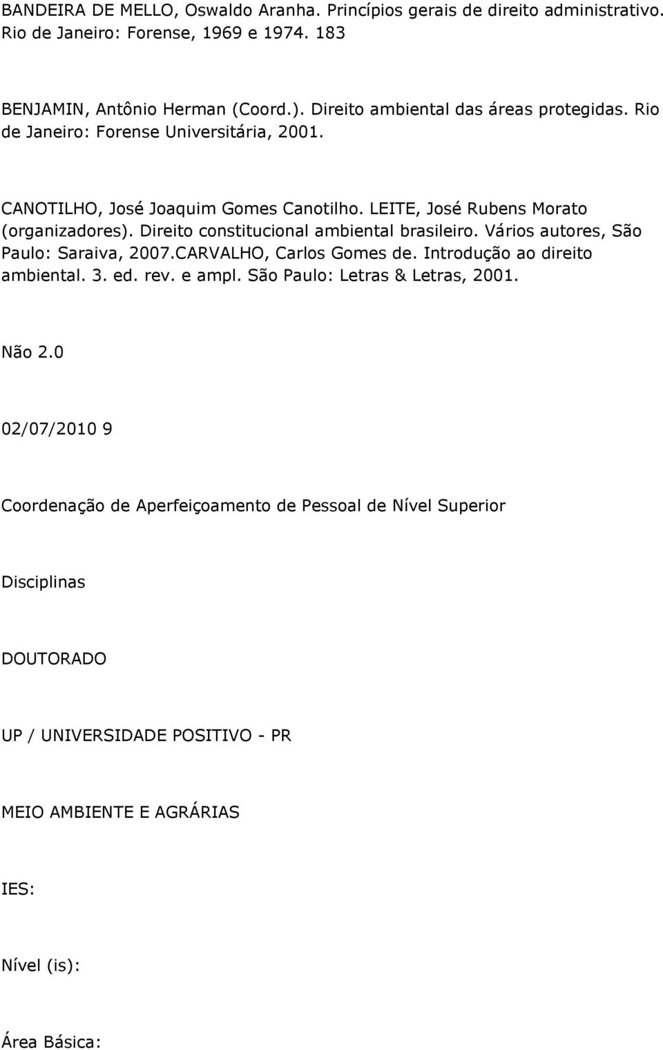 Direito constitucional ambiental brasileiro. Vários autores, São Paulo: Saraiva, 2007.CARVALHO, Carlos Gomes de. Introdução ao direito ambiental. 3. ed. rev. e ampl.