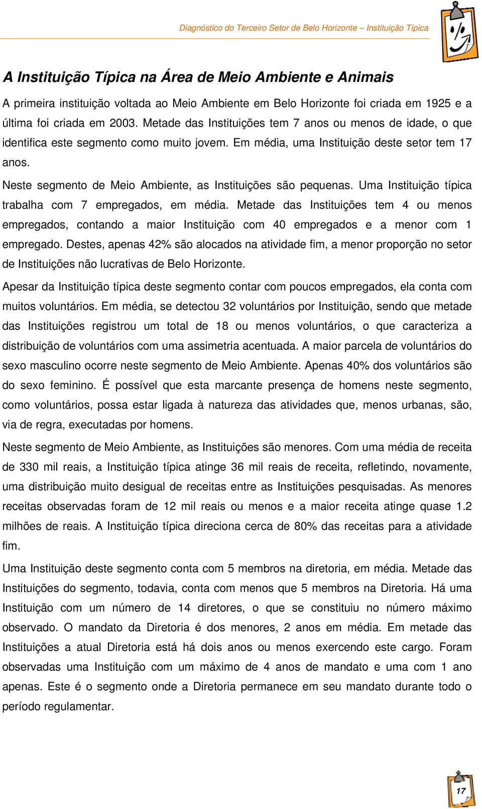 Neste segmento de Meio Ambiente, as Instituições são pequenas. Uma Instituição típica trabalha com 7 empregados, em média.