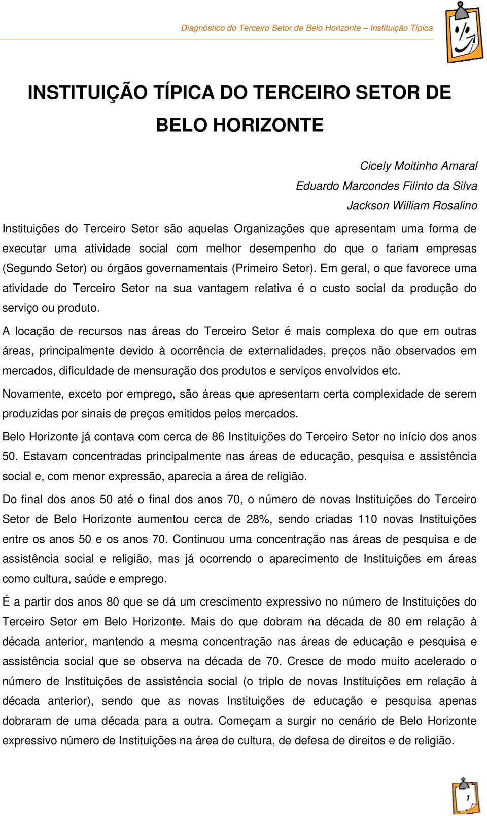 Em geral, o que favorece uma atividade do Terceiro Setor na sua vantagem relativa é o custo social da produção do serviço ou produto.