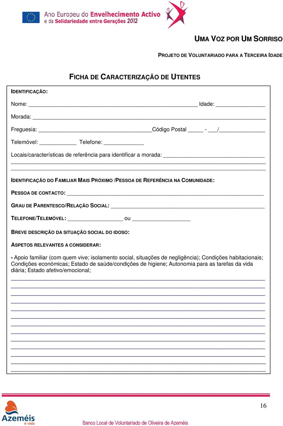 TELEFONE/TELEMÓVEL: ou BREVE DESCRIÇÃO DA SITUAÇÃO SOCIAL DO IDOSO: ASPETOS RELEVANTES A CONSIDERAR: - Apoio familiar (com quem vive; isolamento social, situações