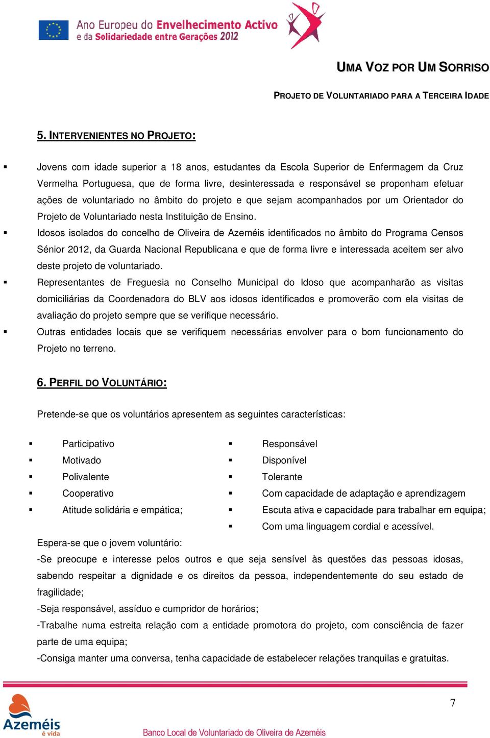 Idosos isolados do concelho de Oliveira de Azeméis identificados no âmbito do Programa Censos Sénior 2012, da Guarda Nacional Republicana e que de forma livre e interessada aceitem ser alvo deste