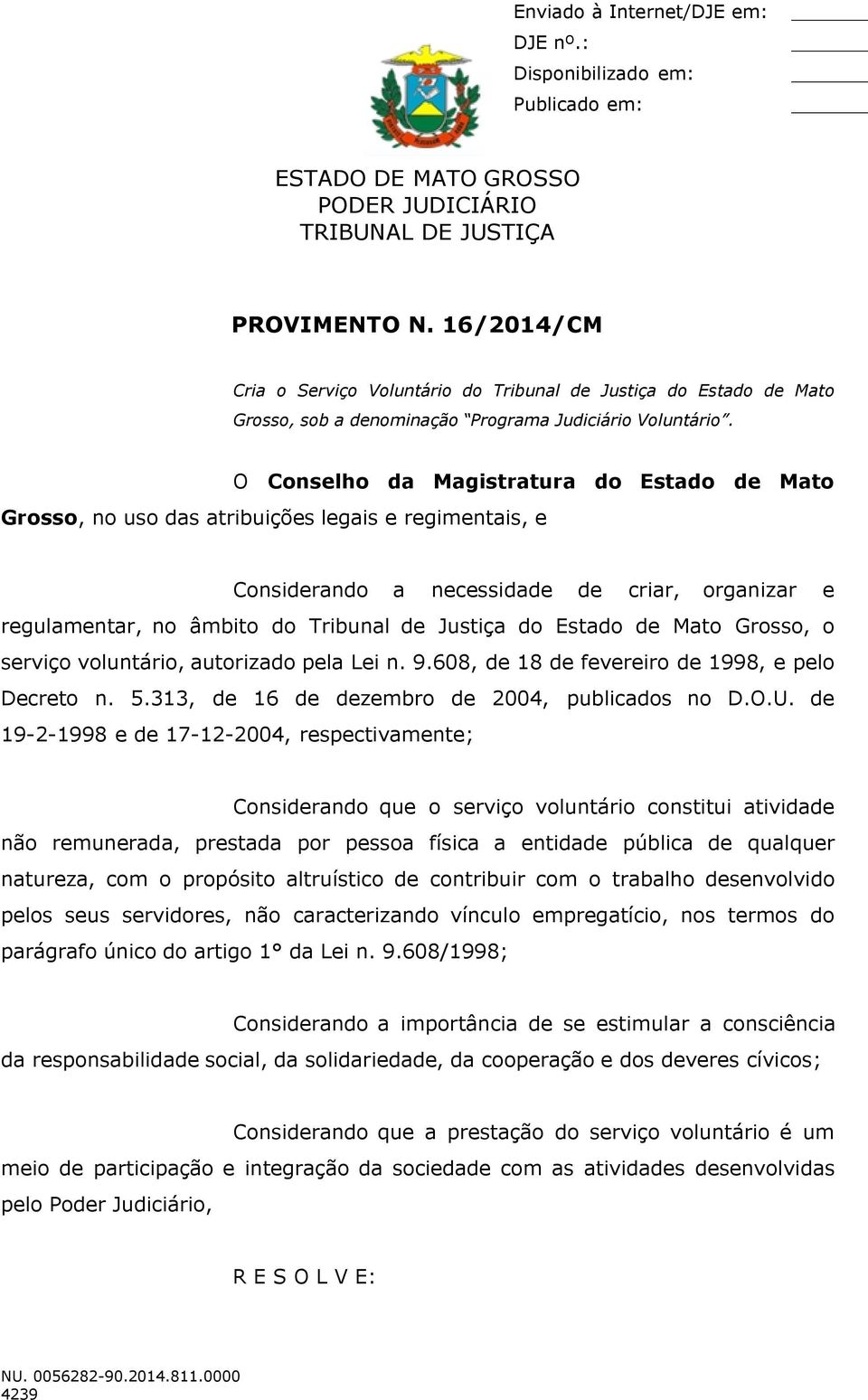 Estado de Mato Grosso, o serviço voluntário, autorizado pela Lei n. 9.608, de 18 de fevereiro de 1998, e pelo Decreto n. 5.313, de 16 de dezembro de 2004, publicados no D.O.U.