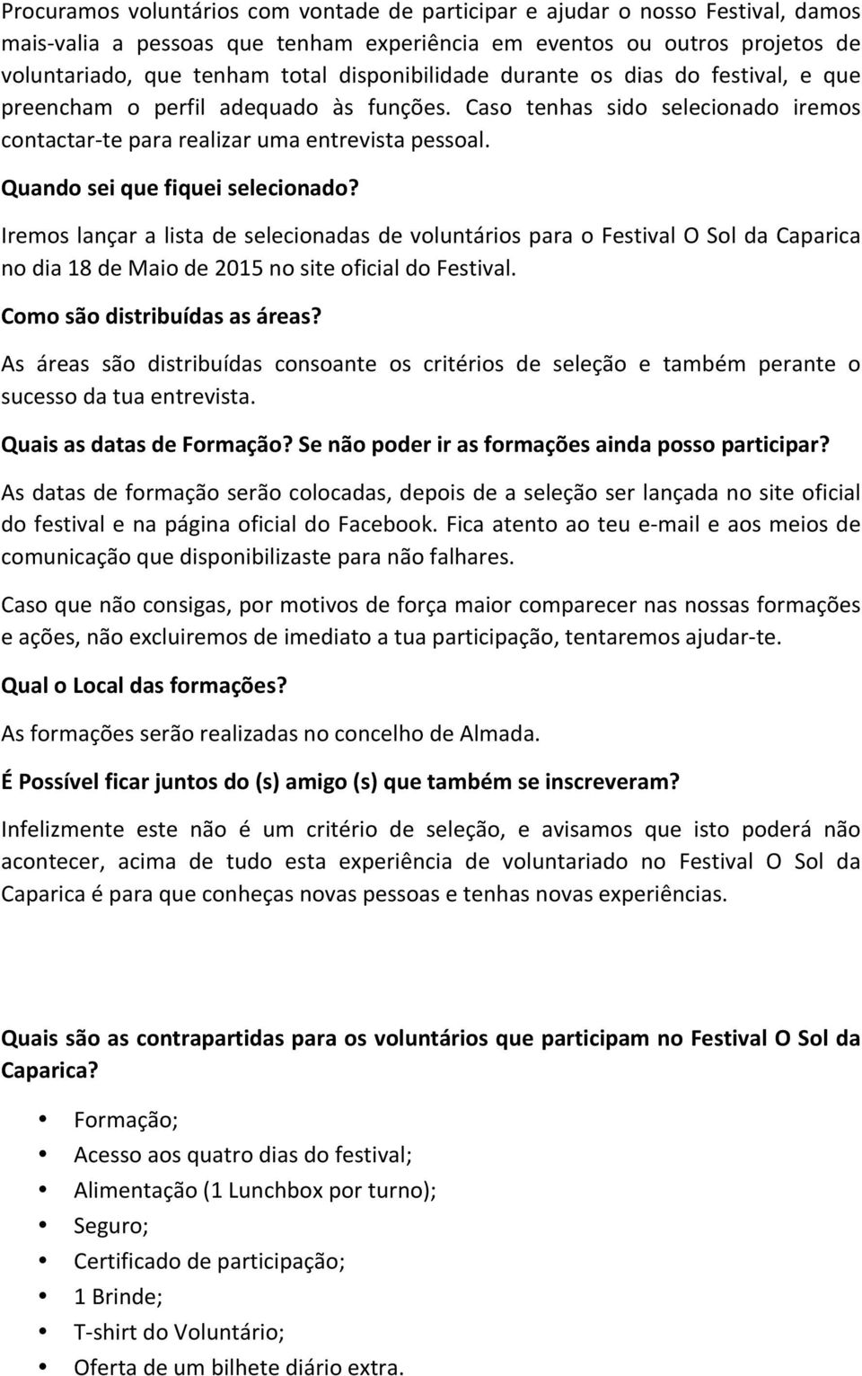 Quando sei que fiquei selecionado? Iremos lançar a lista de selecionadas de voluntários para o Festival O Sol da Caparica no dia 18 de Maio de 2015 no site oficial do Festival.