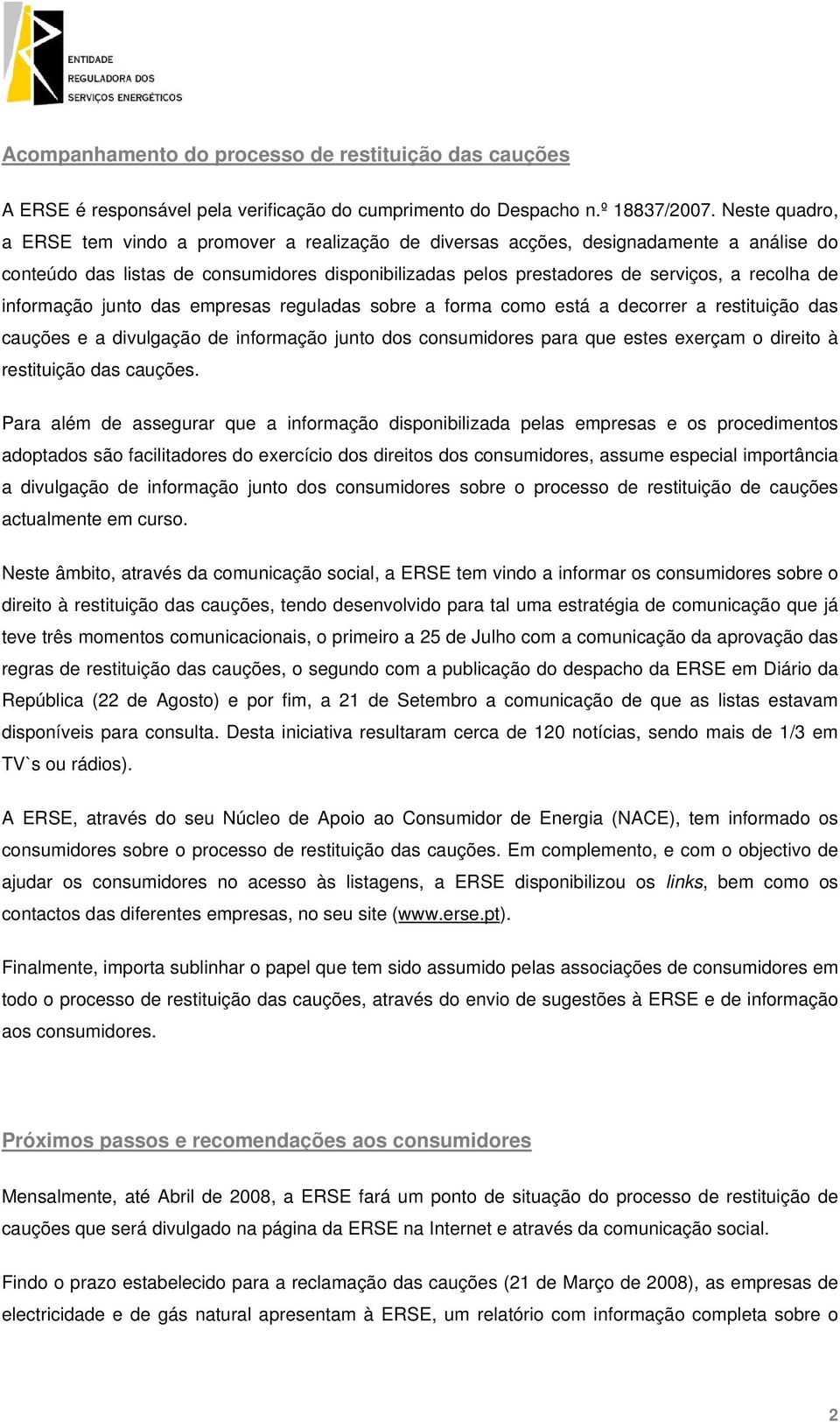 informação junto das empresas reguladas sobre a forma como está a decorrer a restituição das cauções e a divulgação de informação junto dos consumidores para que estes exerçam o direito à restituição