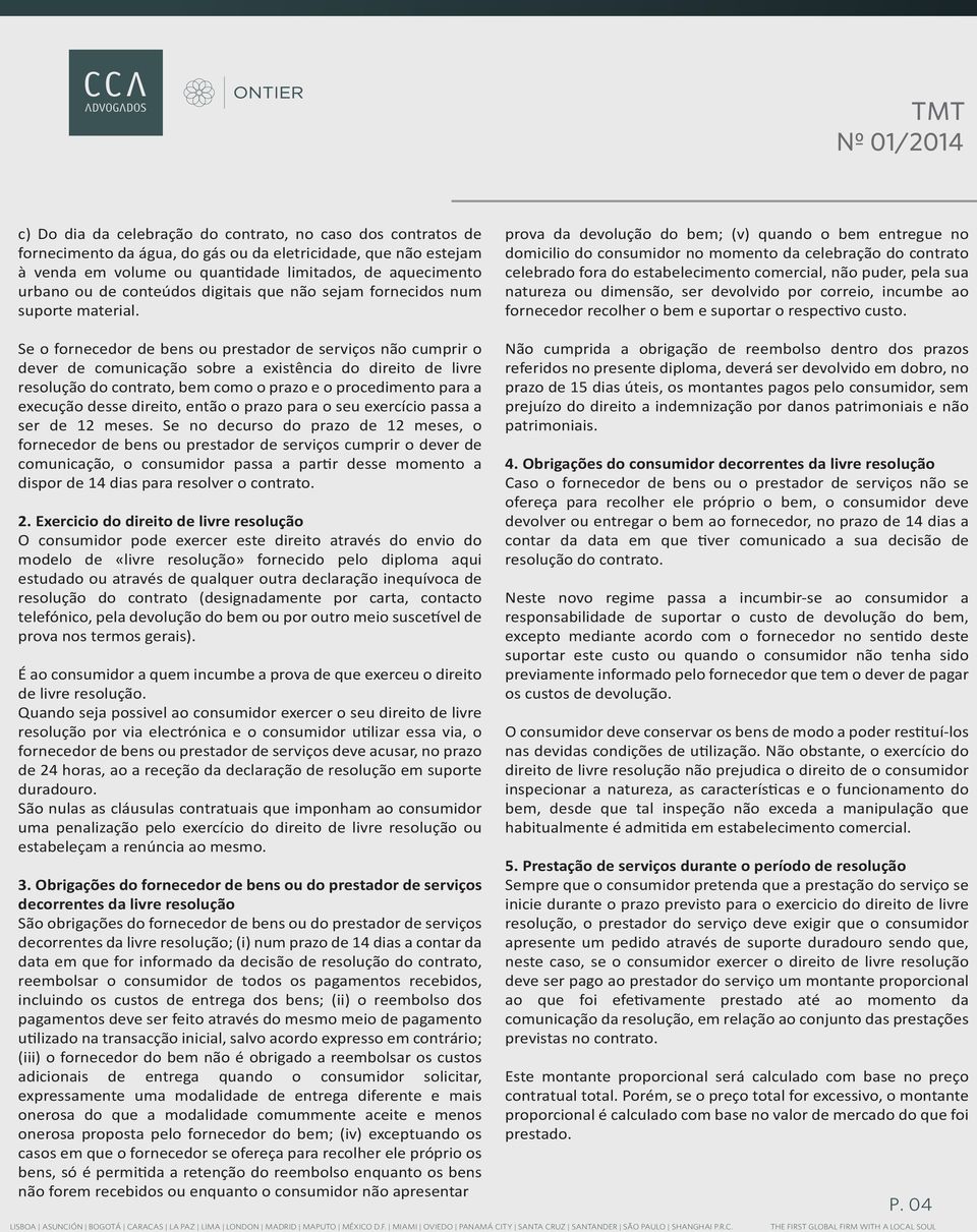 prova da devolução do bem; (v) quando o bem entregue no domicilio do consumidor no momento da celebração do contrato celebrado fora do estabelecimento comercial, não puder, pela sua natureza ou