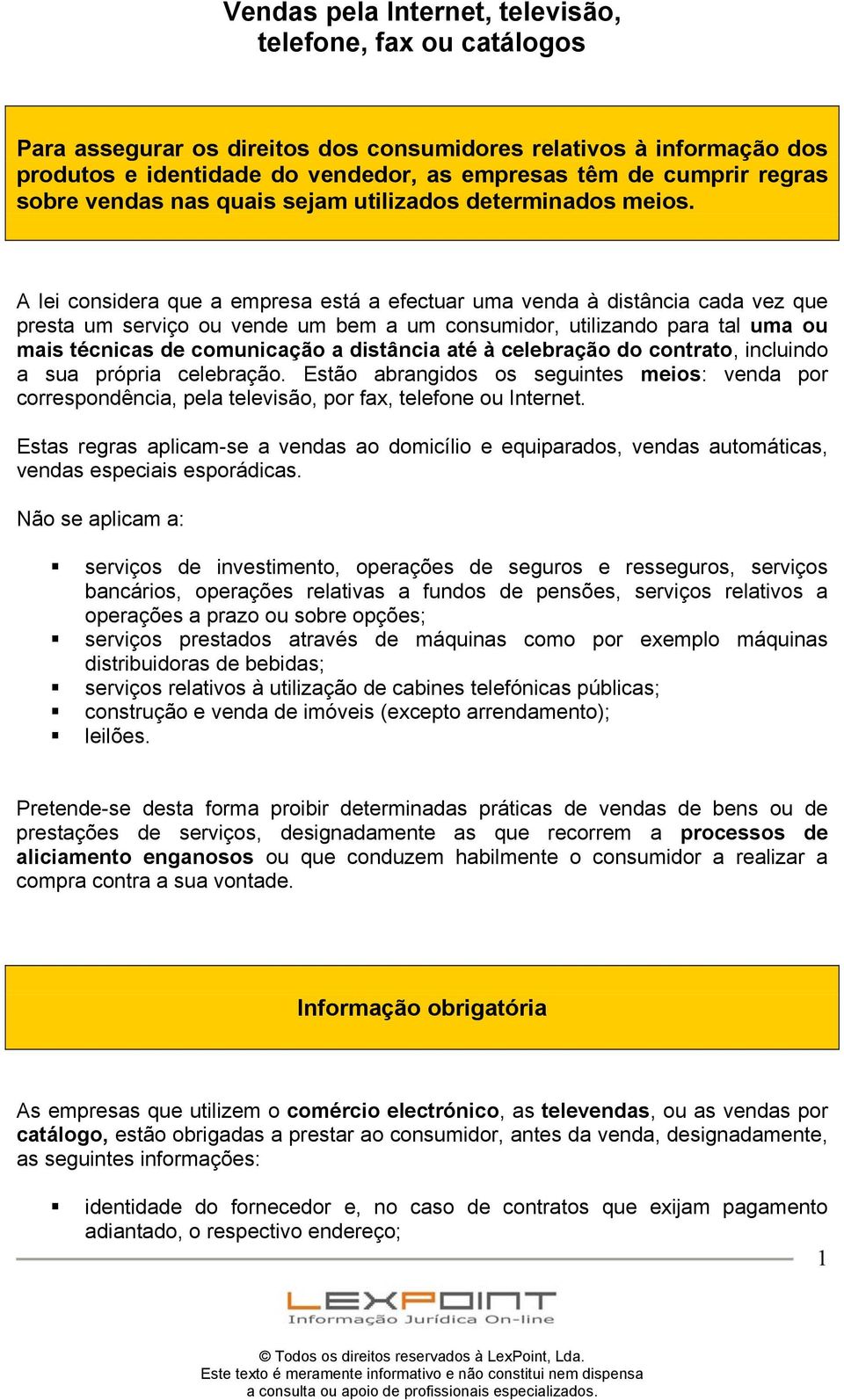 A lei considera que a empresa está a efectuar uma venda à distância cada vez que presta um serviço ou vende um bem a um consumidor, utilizando para tal uma ou mais técnicas de comunicação a distância