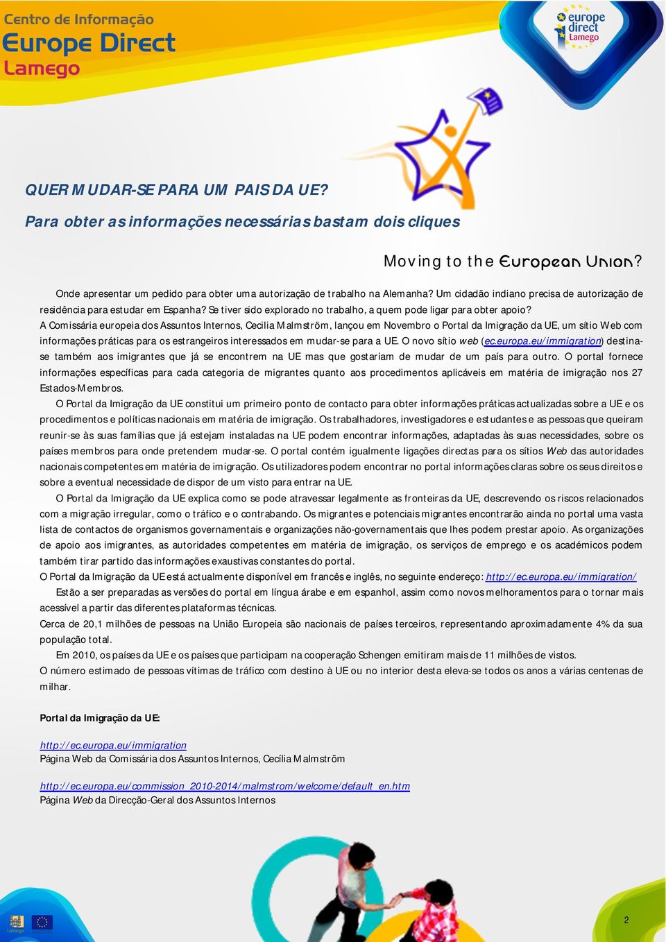 A Cmissária eurpeia ds Assunts Interns, Cecilia Malmström, lançu em Nvembr Prtal da Imigraçã da UE, um síti Web cm infrmações práticas para s estrangeirs interessads em mudar-se para a UE.