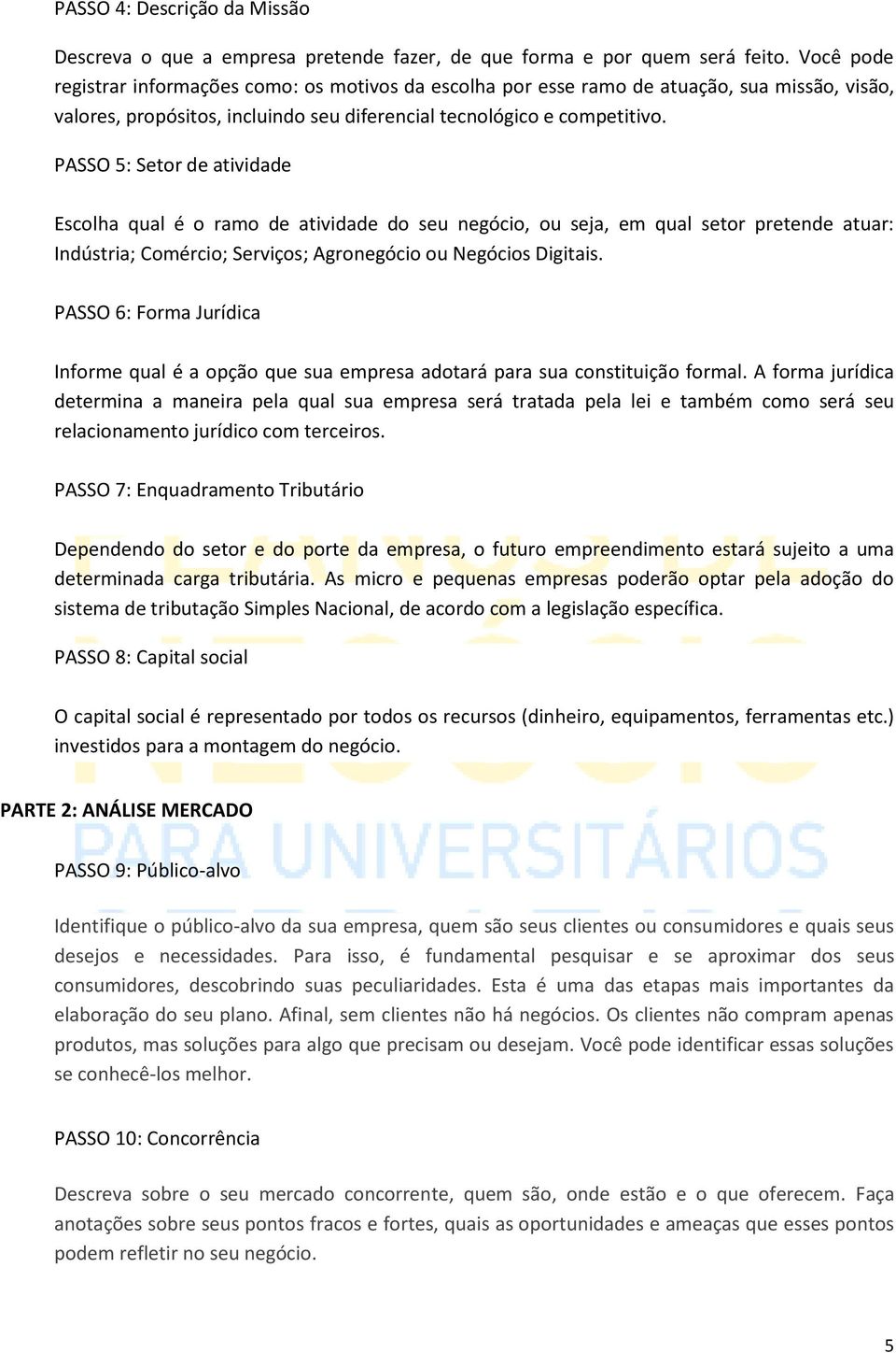 PASSO 5: Setor de atividade Escolha qual é o ramo de atividade do seu negócio, ou seja, em qual setor pretende atuar: Indústria; Comércio; Serviços; Agronegócio ou Negócios Digitais.