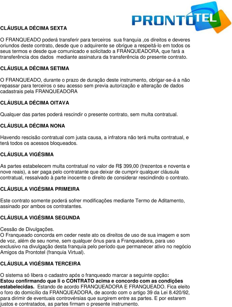 CLÁUSULA DÉCIMA SETIMA O FRANQUEADO, durante o prazo de duração deste instrumento, obrigar-se-á a não repassar para terceiros o seu acesso sem previa autorização e alteração de dados cadastrais pela