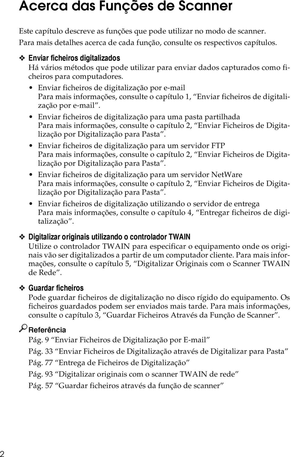 Enviar ficheiros de digitalização por e-mail Para mais informações, consulte o capítulo 1, Enviar ficheiros de digitalização por e-mail.