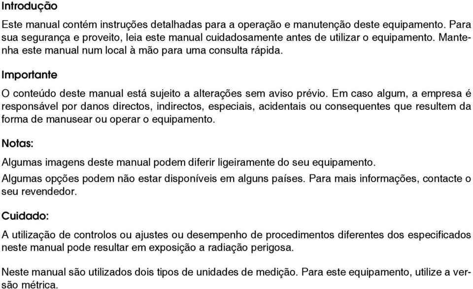 Em caso algum, a empresa é responsável por danos directos, indirectos, especiais, acidentais ou consequentes que resultem da forma de manusear ou operar o equipamento.