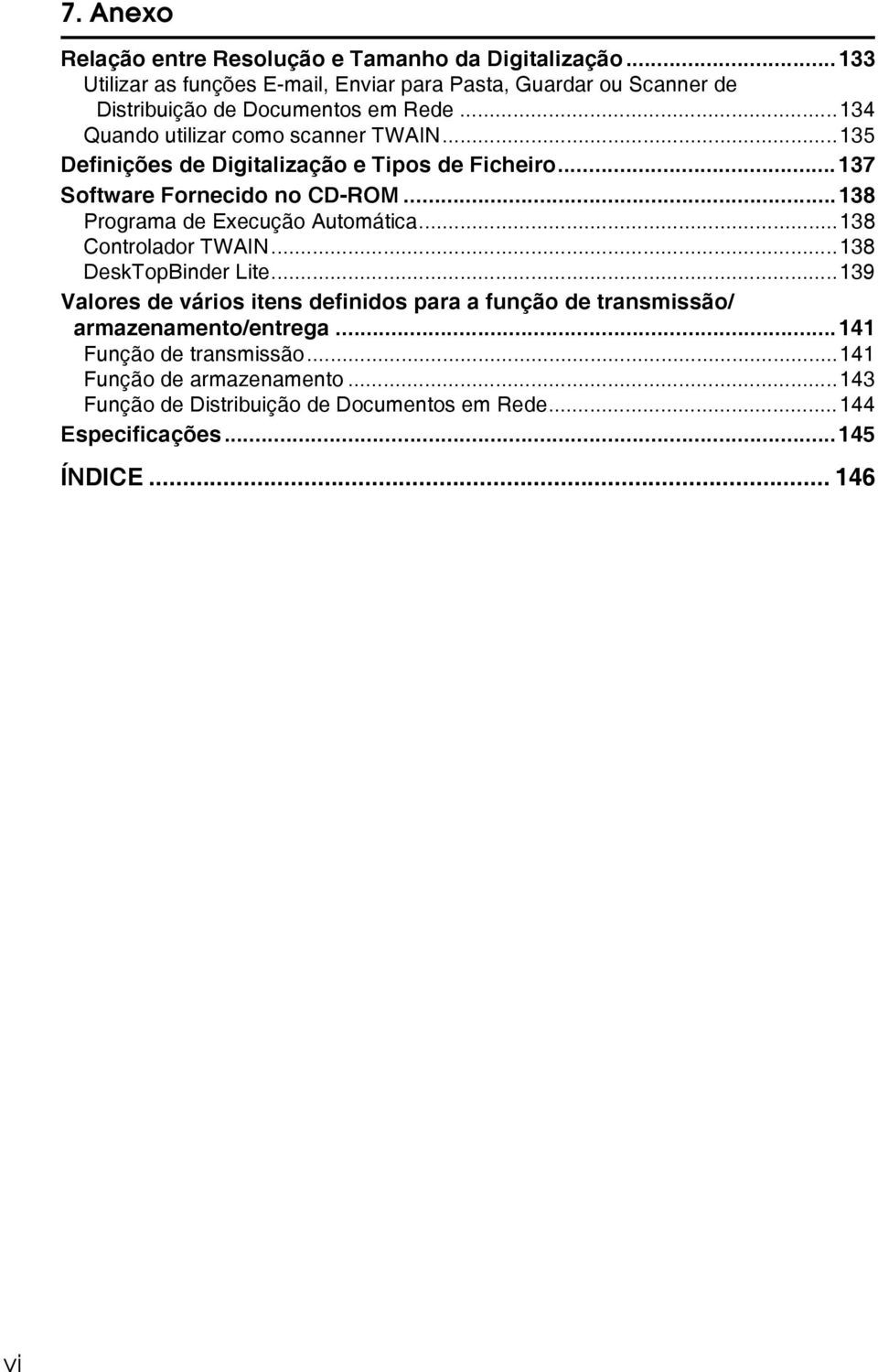 ..135 Definições de Digitalização e Tipos de Ficheiro...137 Software Fornecido no CD-ROM...138 Programa de Execução Automática...138 Controlador TWAIN.