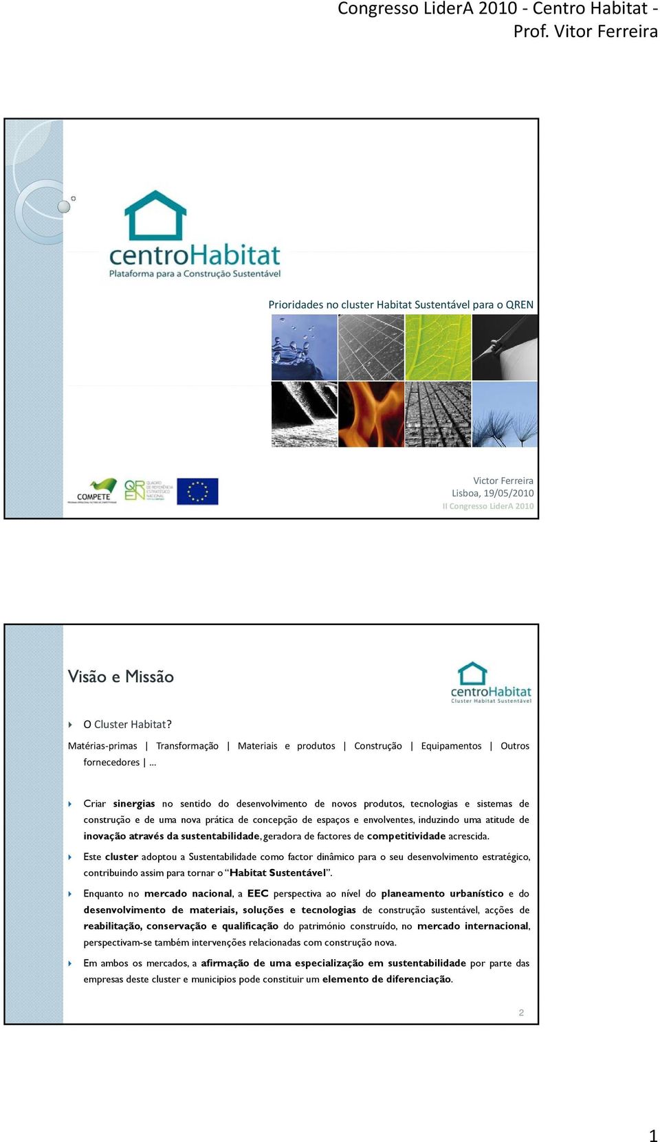 de uma nova prática de concepção de espaços e envolventes, induzindo uma atitude de inovação através da sustentabilidade, geradora de factores de competitividade acrescida.