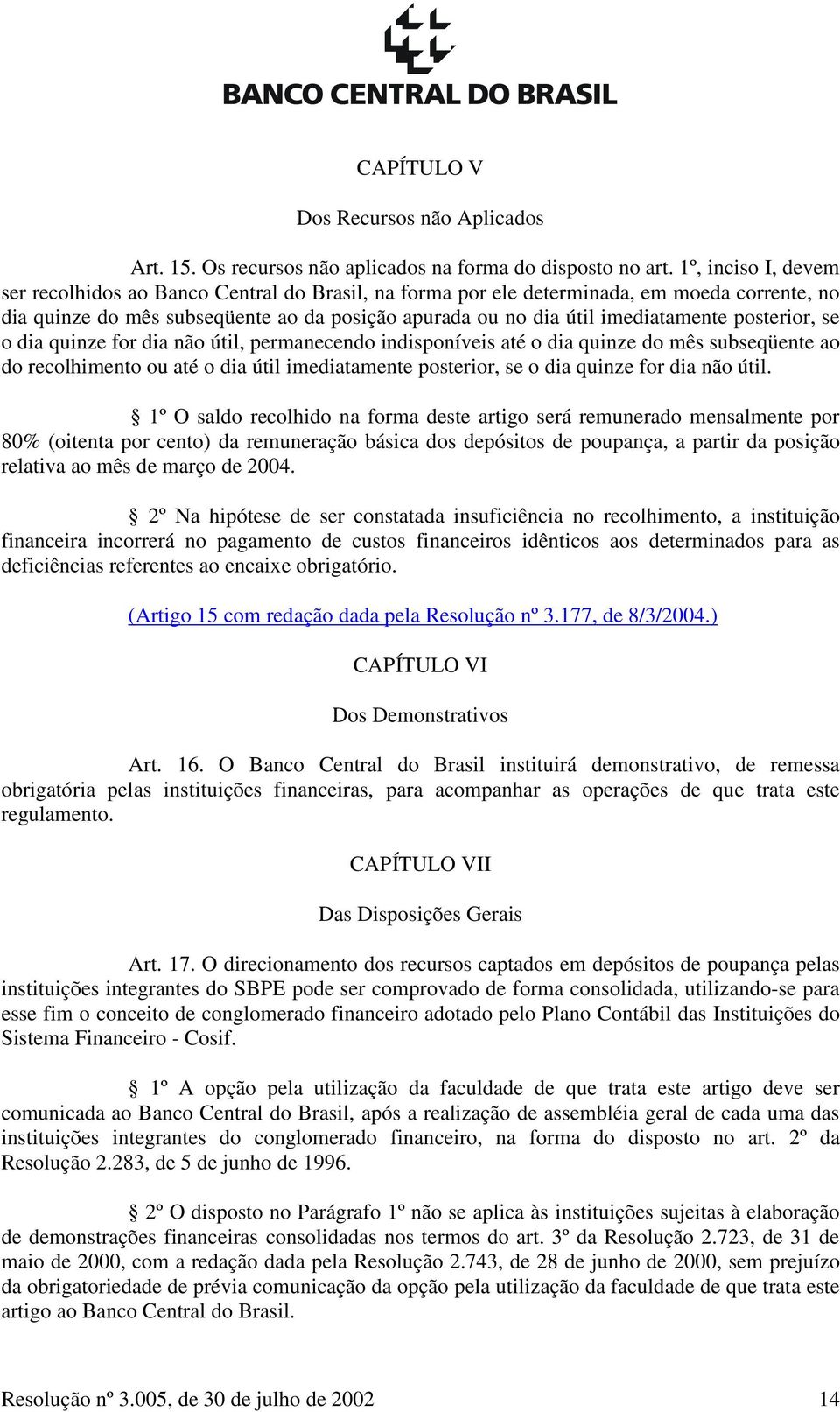 posterior, se o dia quinze for dia não útil, permanecendo indisponíveis até o dia quinze do mês subseqüente ao do recolhimento ou até o dia útil imediatamente posterior, se o dia quinze for dia não