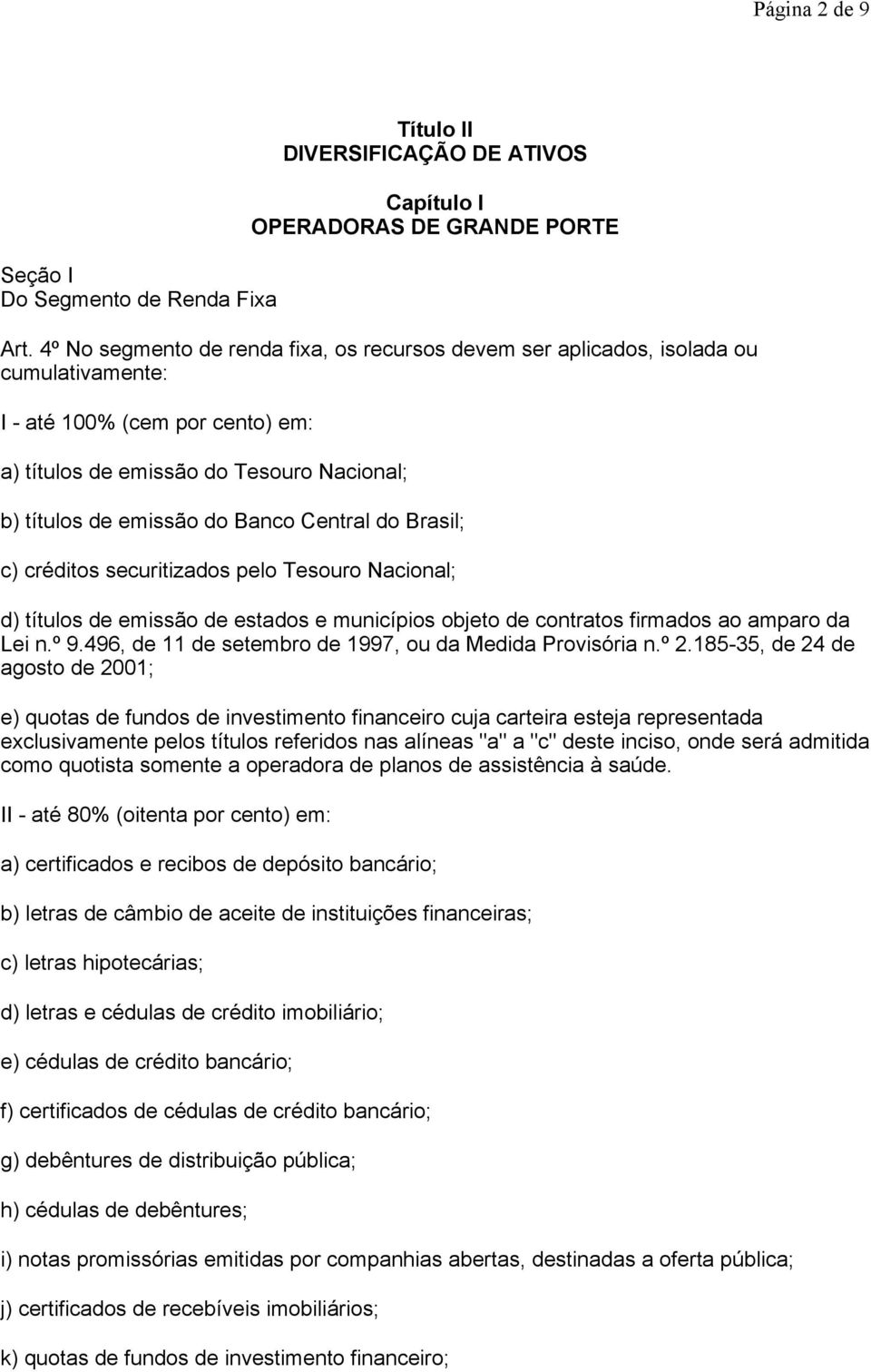 Central do Brasil; c) créditos securitizados pelo Tesouro Nacional; d) títulos de emissão de estados e municípios objeto de contratos firmados ao amparo da Lei n.º 9.