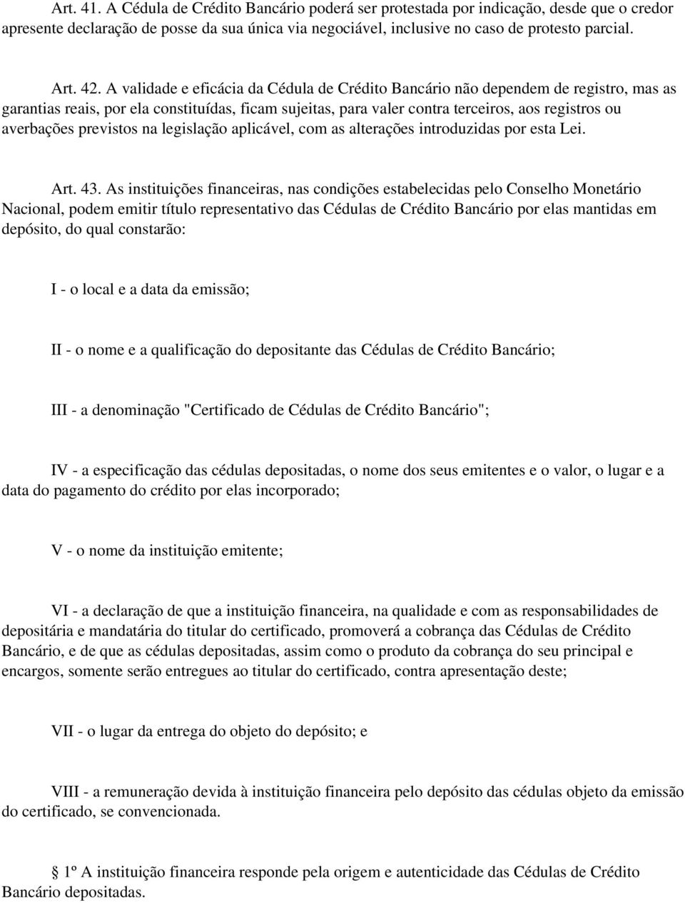 previstos na legislação aplicável, com as alterações introduzidas por esta Lei. Art. 43.