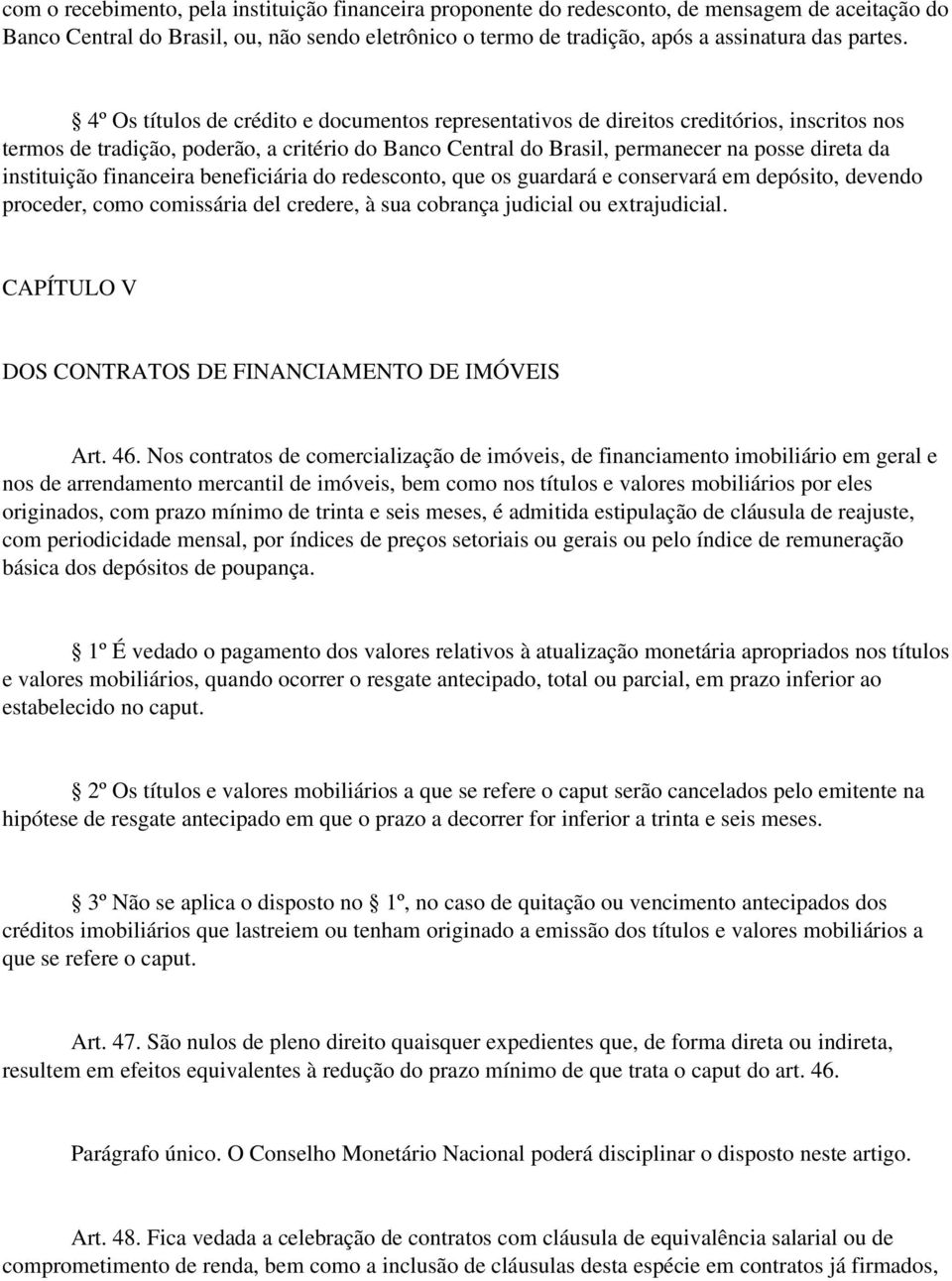 4º Os títulos de crédito e documentos representativos de direitos creditórios, inscritos nos termos de tradição, poderão, a critério do Banco Central do Brasil, permanecer na posse direta da